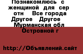 Познакомлюсь  с   женщиной  для  сер  отн. - Все города Другое » Другое   . Мурманская обл.,Островной г.